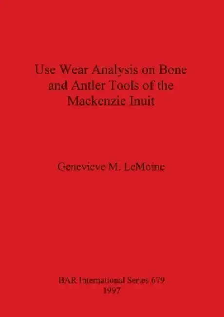 Cover of Use Wear Analysis on Bone and Antler Tools of the Mackenzie Inuit