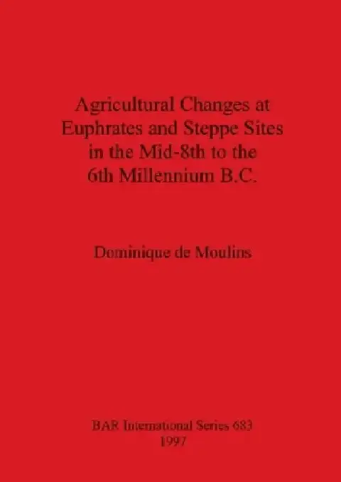 Cover of Agricultural Changes at Euphrates and Steppe Sites in the Mid-8th to the 6th Millennium B.C.