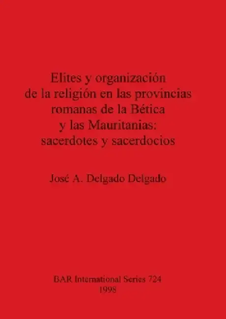 Cover of Elites y organización de la religión en las provincias romanas de la Bética y las Mauritanias - sacerdotes y sacerdocios