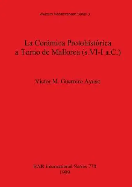 Cover of La Cerámica Protohistórica a Torno de Mallorca (s. VI-I a.C.)