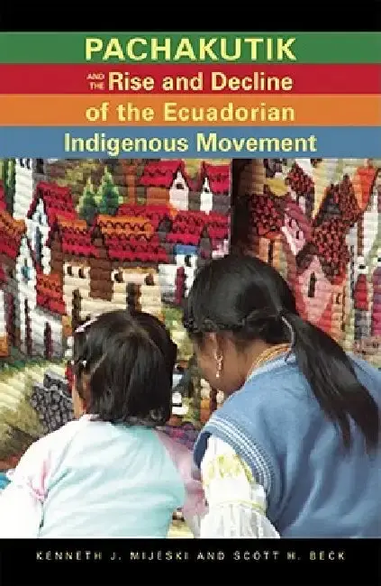 Cover of Pachakutik and the Rise and Decline of the Ecuadorian Indigenous Movement