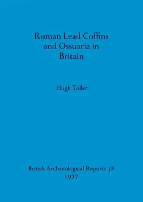 Cover of Roman Lead Coffins and Ossuaria in Britain
