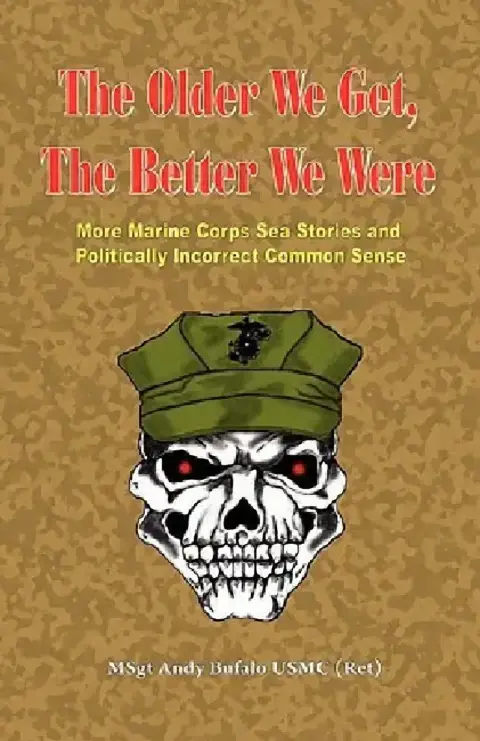 Cover of THE OLDER WE GET, THE BETTER WE WERE - MORE Marine Corps Sea Stories and Politically Incorrect Common Sense