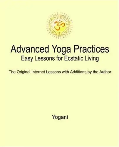 Cover of Advanced Yoga Practices - Easy Lessons for Ecstatic Living
