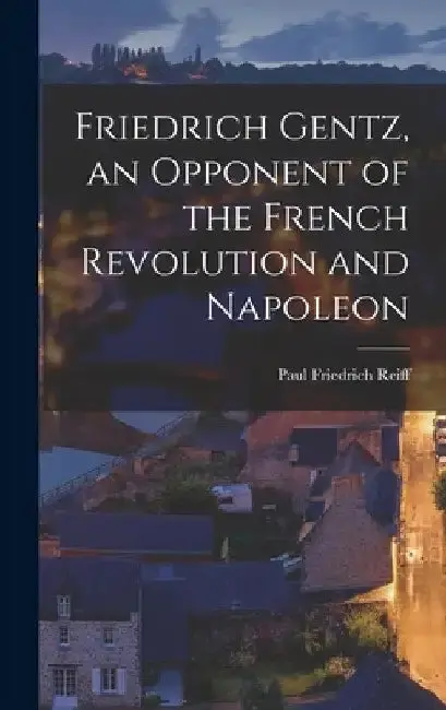 Cover of Friedrich Gentz, an Opponent of the French Revolution and Napoleon