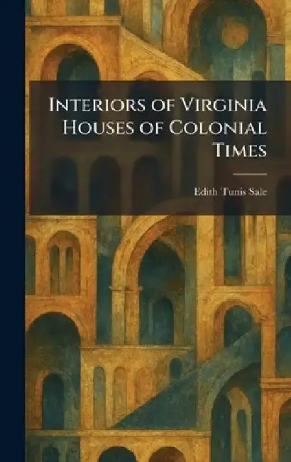 Cover of Interiors of Virginia Houses of Colonial Times