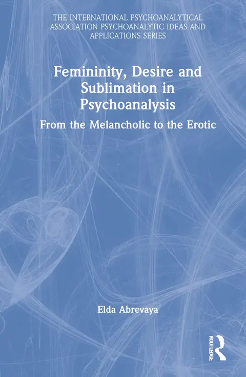 Cover of Femininity, Desire and Sublimation in Psychoanalysis