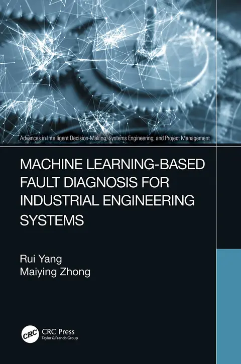 Cover of Machine Learning-Based Fault Diagnosis for Industrial Engineering Systems (Advances in Intelligent Decision-Making, Systems Engineering, and Project Management)