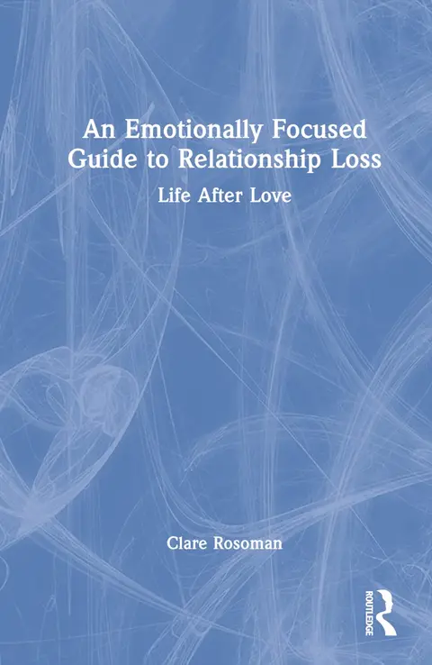 Cover of An Emotionally Focused Guide to Relationship Loss
