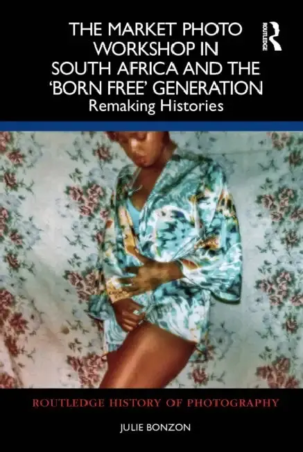 Cover of The Market Photo Workshop in South Africa and the 'Born Free' Generation
