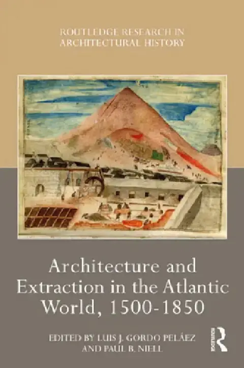 Cover of Architecture and Extraction in the Atlantic World, 1500-1850