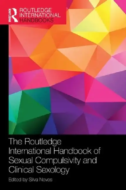 Cover of The Routledge International Handbook of Sexual Compulsivity and Clinical Sexology