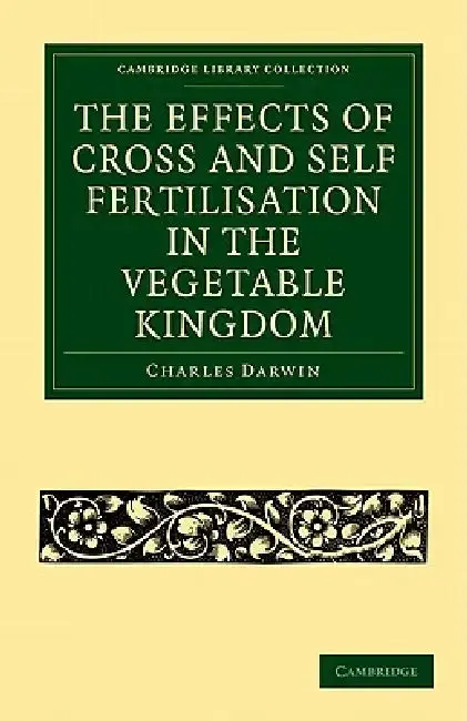 Cover of The Effects of Cross and Self Fertilisation in the Vegetable Kingdom