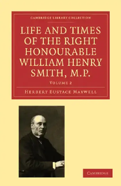 Cover of Life and Times of the Right Honourable William Henry Smith, M.P