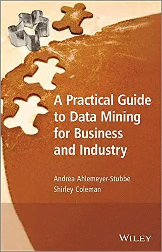Cover of A Practical Guide to Data Mining for Business and Industry