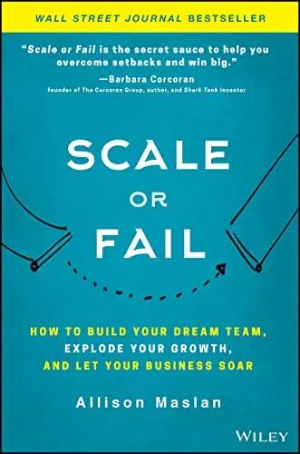 Cover of Scale or Fail - How to Build Your Dream Team, Explode Your Growth, and Let Your Business Soar