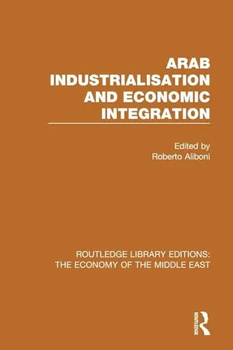 Cover of Arab Industrialisation and Economic Integration