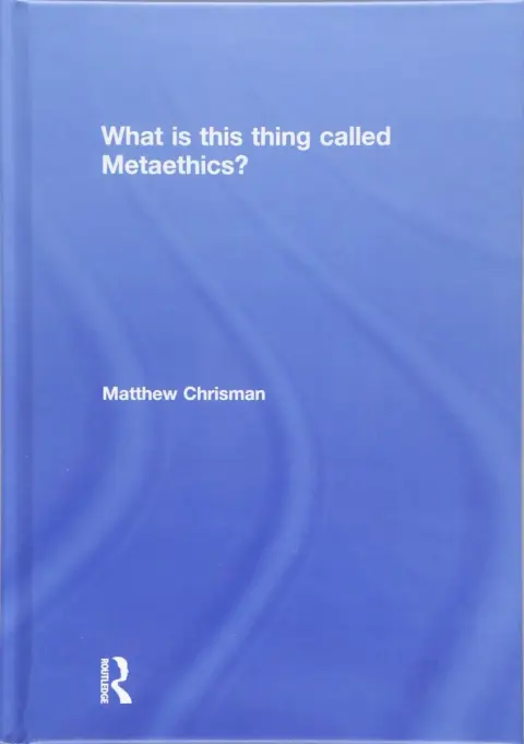 Cover of What is this thing called Metaethics?