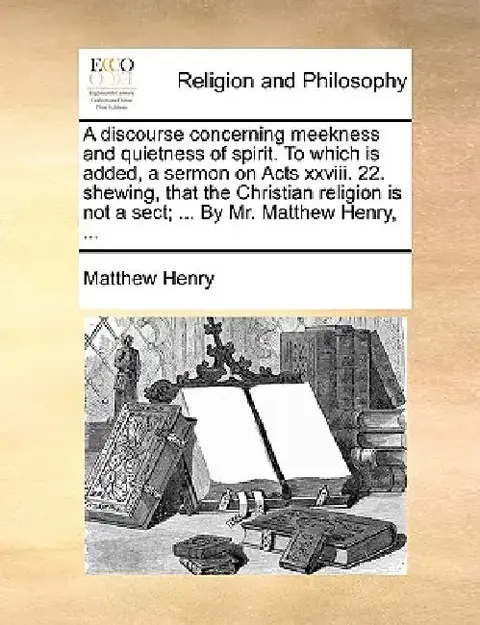 Cover of A Discourse Concerning Meekness and Quietness of Spirit. to Which Is Added, a Sermon on Acts XXVIII. 22. Shewing, That the Christian Religion Is Not a