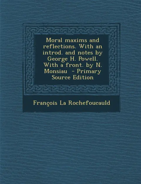 Cover of Moral Maxims and Reflections. with an Introd. and Notes by George H. Powell. with a Front. by N. Monsiau - Primary Source Edition