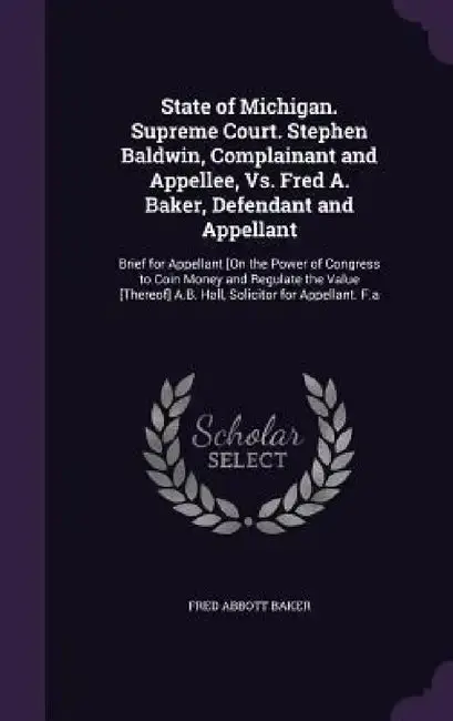 Cover of State of Michigan. Supreme Court. Stephen Baldwin, Complainant and Appellee, Vs. Fred A. Baker, Defendant and Appellant