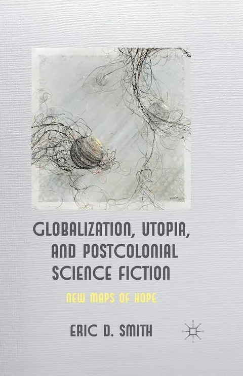 Cover of Globalization, Utopia and Postcolonial Science Fiction
