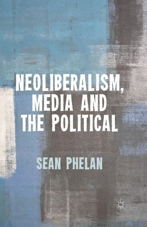 Cover of Neoliberalism, Media and the Political