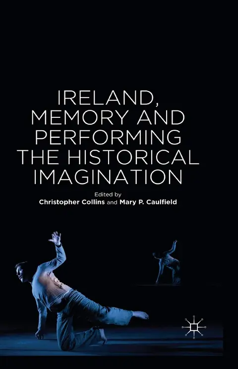 Cover of Ireland, Memory and Performing the Historical Imagination