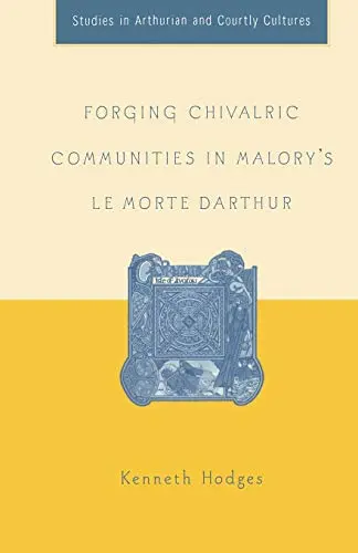 Cover of Forging Chivalric Communities in Malory’s Le Morte Darthur