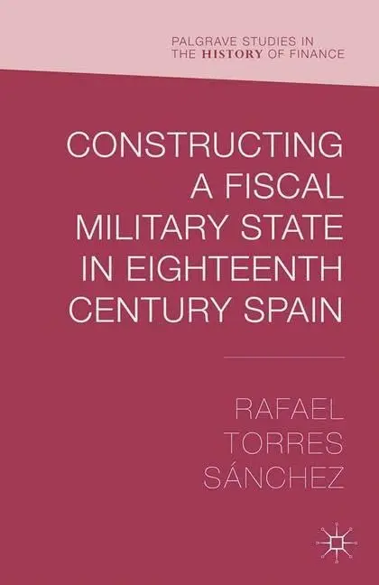 Cover of Constructing a Fiscal Military State in Eighteenth-Century Spain