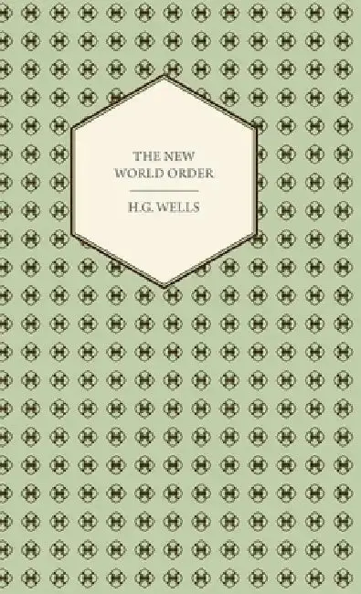 Cover of The New World Order - Whether It Is Attainable, How It Can Be Attained, and What Sort of World a World at Peace Will Have to Be