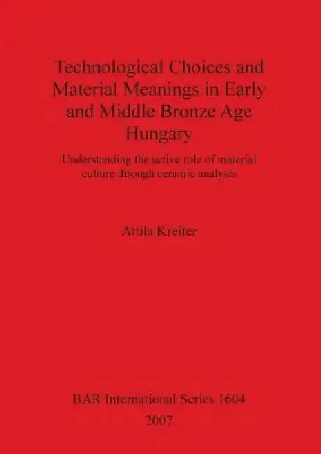 Cover of Technological Choices and Material Meanings in Early and Middle Bronze Age Hungary