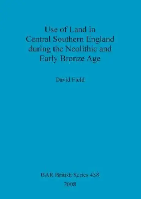 Cover of Use of Land in Central Southern England during the Neolithic and Early Bronze Age