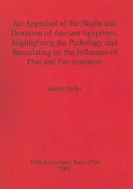 Cover of An Appraisal of the Skulls and Dentition of Ancient Egyptians, Highlighting the Pathology and Speculating on the Influence of Diet and Environment