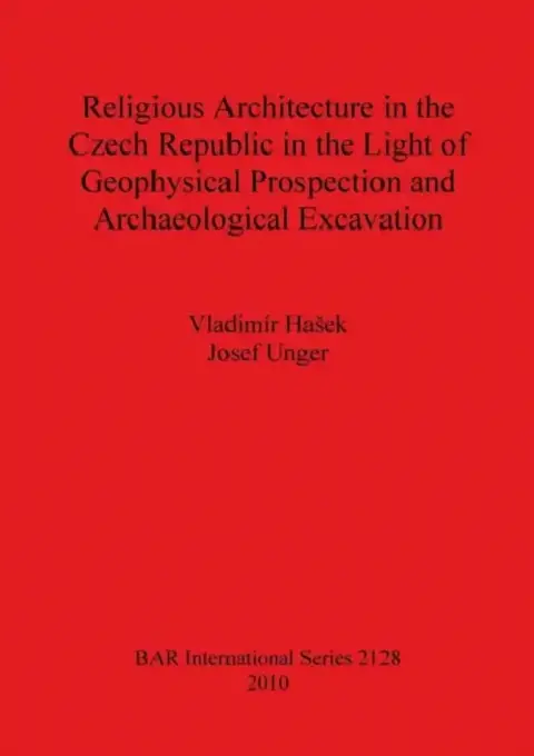 Cover of Religious Architecture in the Czech Republic in the Light of Geophysical Prospection and Archaeological Excavation Bar Is2128