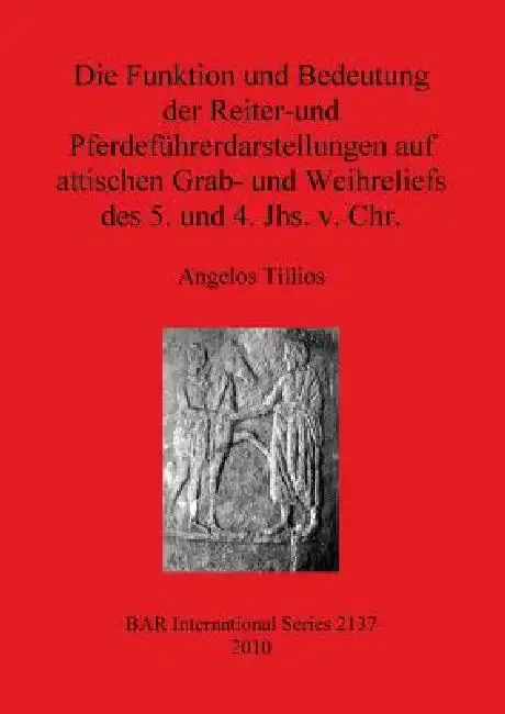 Cover of Die Funktion und Bedeutung der Reiter-und Pferdeführerdarstellungen auf attischen Grab- und Weihreliefs des 5. und 4. Jhs. v. Chr.