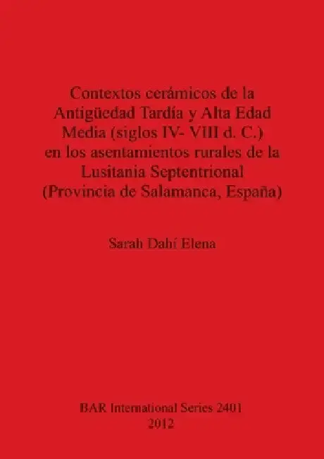 Cover of Contextos cerámicos de la Antigüedad Tardía y Alta Edad Media, siglos IV-VIII d. C., en los asentamientos rurales de la Lusitania Septentrional (Provi