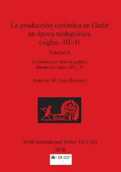 Cover of La producción cerámica en Gadir en época tardopúnica (siglos -III/-I), Volume II