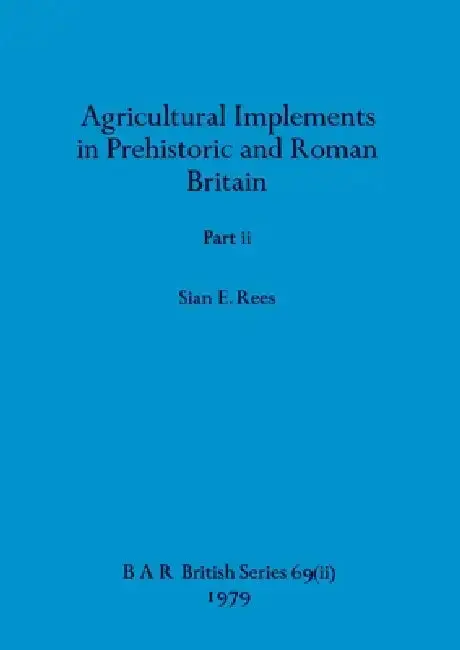 Cover of Agricultural Implements in Prehistoric and Roman Britain, Part ii