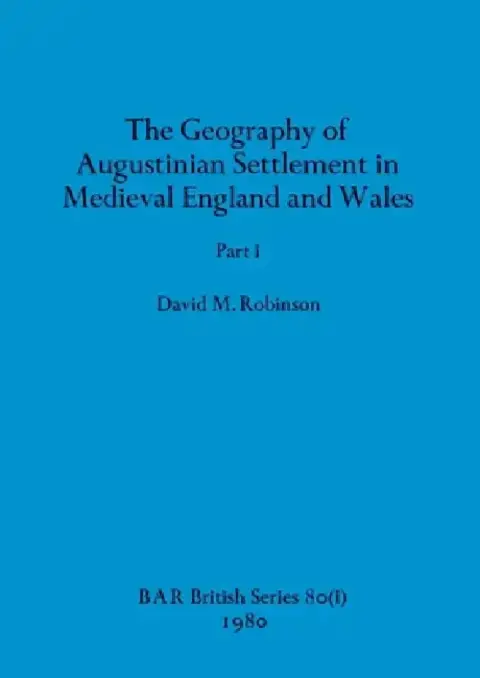 Cover of The Geography of Augustinian Settlement in Medieval England and Wales, Part i