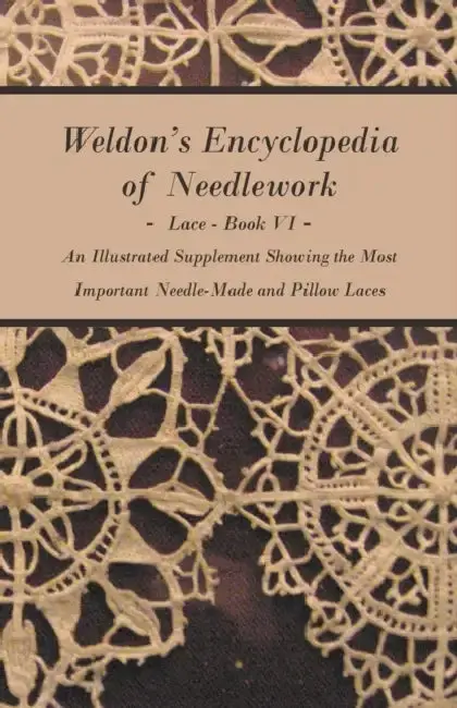 Cover of Weldon's Encyclopedia of Needlework - Lace - Book VI - An Illustrated Supplement Showing the Most Important Needle-Made and Pillow Laces