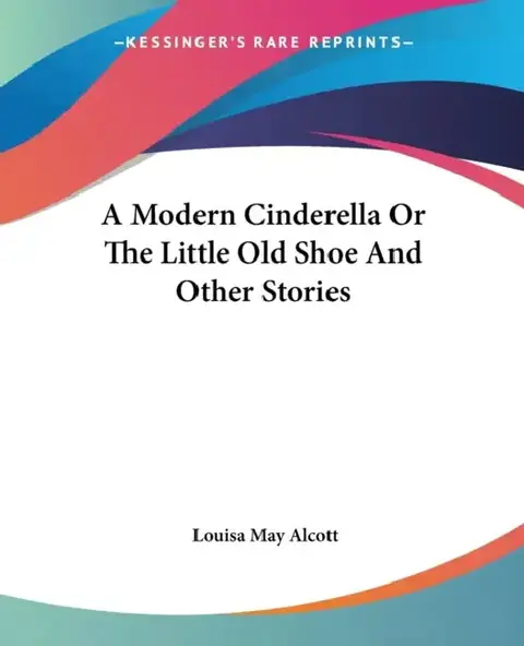 Cover of A Modern Cinderella Or The Little Old Shoe And Other Stories