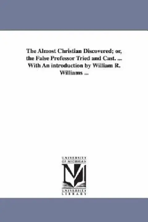 Cover of The Almost Christian Discovered; or, the False Professor Tried and Cast. ... With An introduction by William R. Williams ...