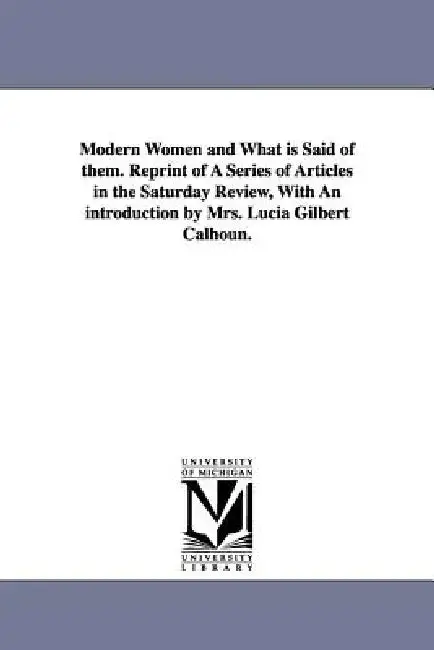 Cover of Modern Women and What Is Said of Them. Reprint of a Series of Articles in the Saturday Review, with an Introduction by Mrs. Lucia Gilbert Calhoun.