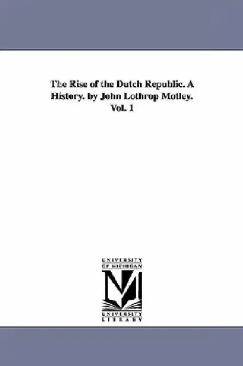 Cover of The Rise of the Dutch Republic. A History. by John Lothrop Motley. Vol. 1