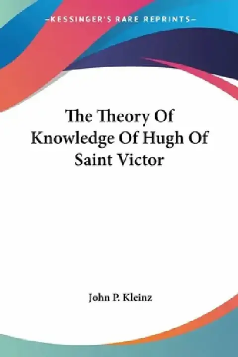 Cover of The Theory Of Knowledge Of Hugh Of Saint Victor