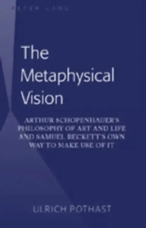 Cover of The Metaphysical Vision; Arthur Schopenhauer's Philosophy of Art and Life and Samuel Beckett's Own Way to Make Use of It
