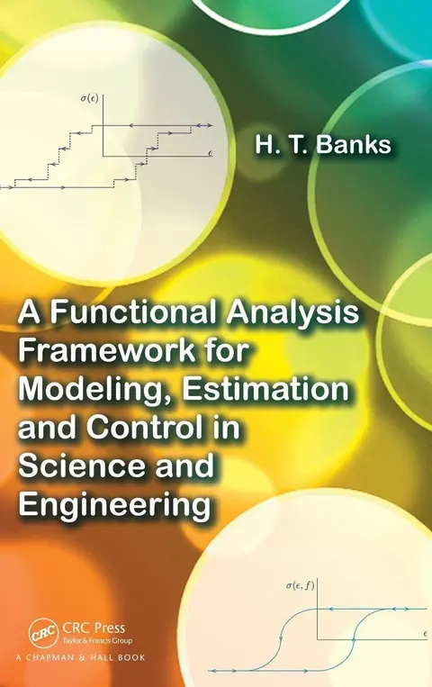 Cover of A Functional Analysis Framework for Modeling, Estimation and Control in Science and Engineering