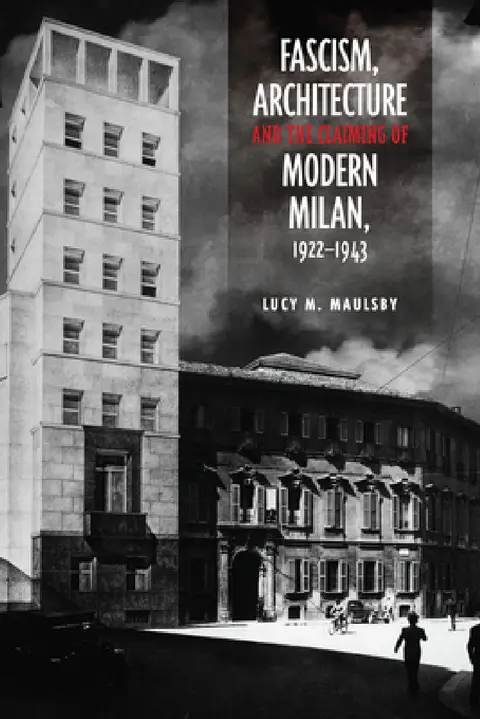 Cover of Fascism, Architecture, and the Claiming of Modern Milan, 1922-1943
