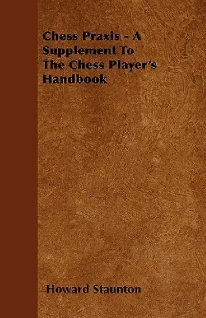 Cover of Chess Praxis - A Supplement To The Chess Player's Handbook